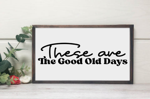 These Are the Good Old Days Family SVG SVG designartist 