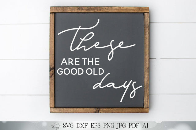 These Are The good Old Days SVG | Farmhouse Sign SVG | dxf and more | Printable SVG Diva Watts Designs 