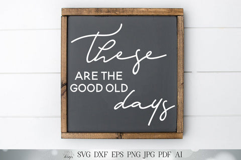 These Are The good Old Days SVG | Farmhouse Sign SVG | dxf and more | Printable SVG Diva Watts Designs 