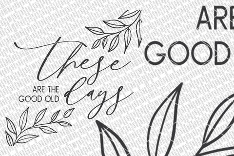 These Are The Good Old Days SVG | Farmhouse Sign SVG | DXF and more SVG Diva Watts Designs 