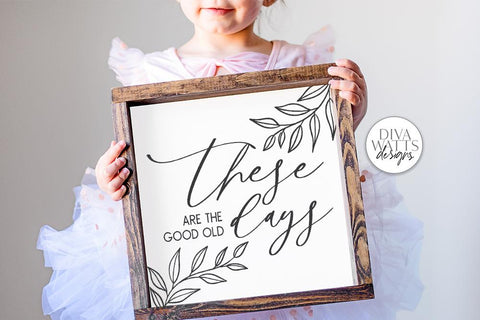 These Are The Good Old Days SVG | Farmhouse Sign SVG | DXF and more SVG Diva Watts Designs 