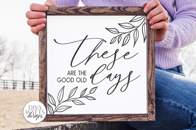 These Are The Good Old Days SVG | Farmhouse Sign SVG | DXF and more SVG Diva Watts Designs 