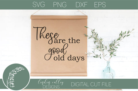 These Are The Good Old Days Svg-Farmhouse Svg-Family Quote Svg SVG Linden Valley Designs 