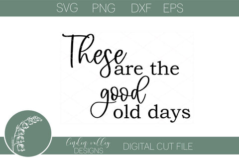 These Are The Good Old Days Svg-Farmhouse Svg-Family Quote Svg SVG Linden Valley Designs 