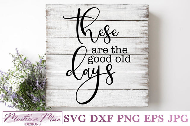These Are The Good Old Days SVG, Home Decor Sign SVG SVG Madison Mae Designs 