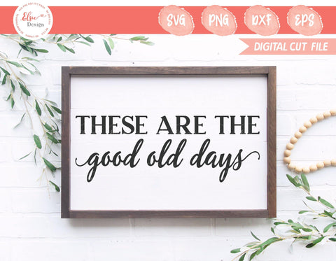 These Are The Good Old Days - SVG, PNG, DXF, EPS SVG Elsie Loves Design 