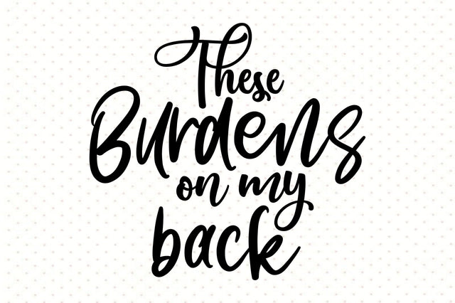 These burdens on my back svg SVG orpitasn 