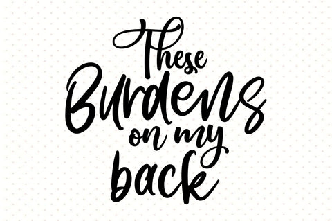 These burdens on my back svg SVG orpitasn 