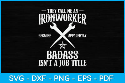 They Call Me An Ironworker Because Apparently Badass Isn't A Job Title Svg Design SVG artprintfile 