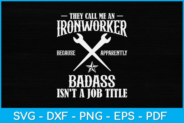 They Call Me An Ironworker Because Apparently Badass Isn't A Job Title Svg Design SVG artprintfile 