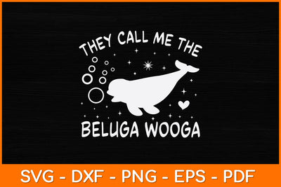They Call Me The Beluga Wooga Svg Design SVG artprintfile 