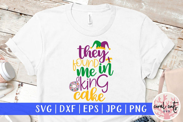 They Found Me In A King Cake - Mardi Gras SVG EPS DXF PNG SVG CoralCutsSVG 