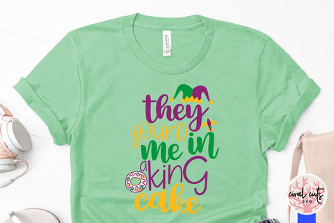 They Found Me In A King Cake - Mardi Gras SVG EPS DXF PNG SVG CoralCutsSVG 