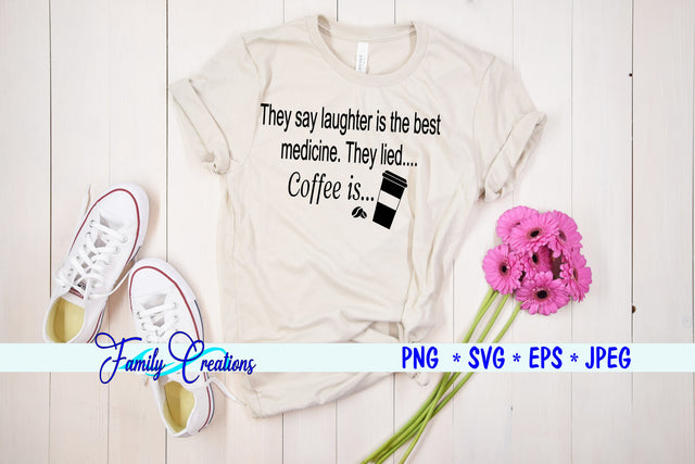 They say laughter is the best medicine. They lied Coffee is... SVG Family Creations 