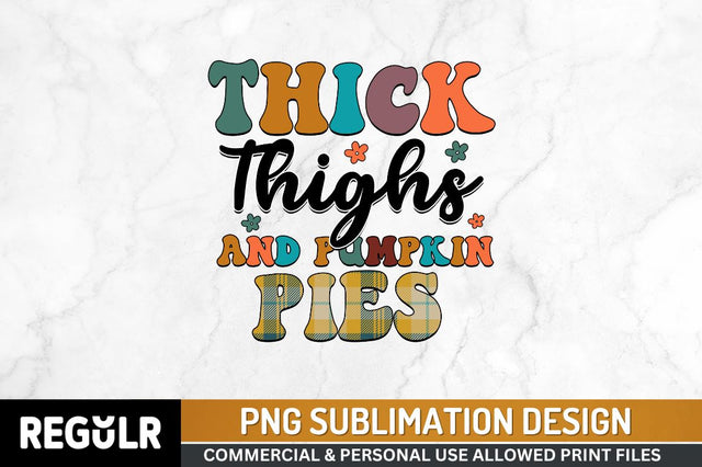 Thick thighs and pumpkin pies Sublimation PNG, Thanksgiving Sublimation Design Sublimation Regulrcrative 