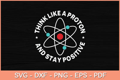 Think Like A Proton And Stay Positive Svg Cutting File SVG Helal 