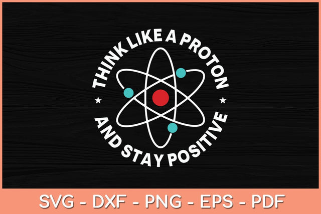 Think Like A Proton And Stay Positive Svg Cutting File SVG Helal 