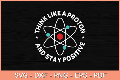 Think Like A Proton And Stay Positive Svg Cutting File SVG Helal 