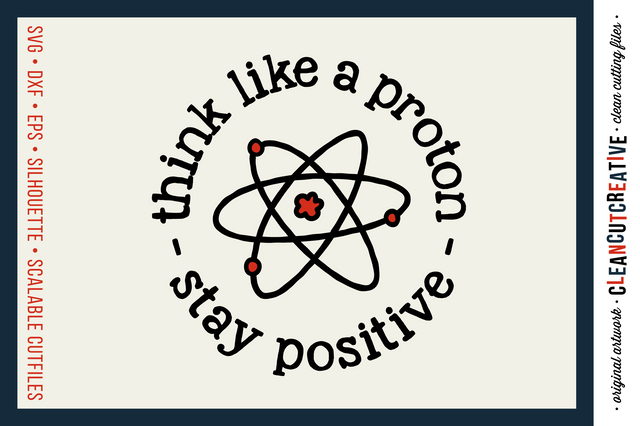 THINK LIKE A PROTON - STAY POSITIVE - Funny positive quote SVG file SVG CleanCutCreative 