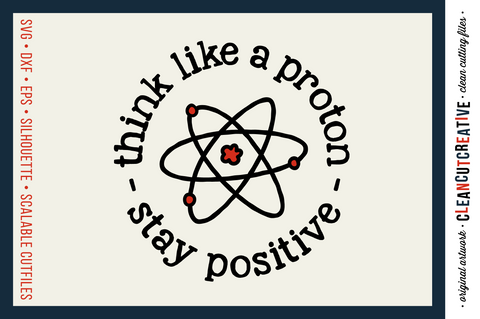 THINK LIKE A PROTON - STAY POSITIVE - Funny positive quote SVG file SVG CleanCutCreative 