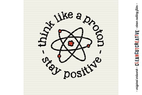 THINK LIKE A PROTON - STAY POSITIVE - Funny positive quote SVG file SVG CleanCutCreative 