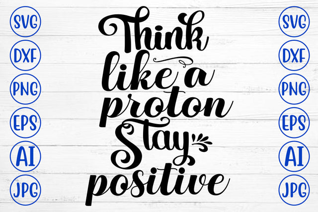 Think Like A Proton Stay Positive SVG Cut File SVG Syaman 