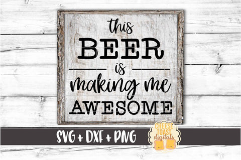 This Beer Is Making Me Awesome - Beer SVG PNG DXF Cut Files SVG Cheese Toast Digitals 