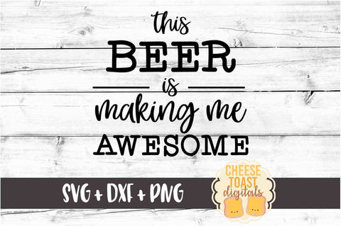 This Beer Is Making Me Awesome - Beer SVG PNG DXF Cut Files SVG Cheese Toast Digitals 