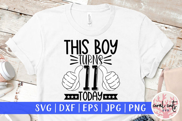 This boy turns 11 today - Birthday SVG EPS DXF PNG Cutting File SVG CoralCutsSVG 