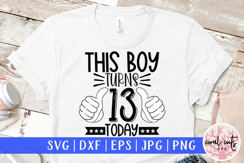 This boy turns 13 today - Birthday SVG EPS DXF PNG Cutting File SVG CoralCutsSVG 