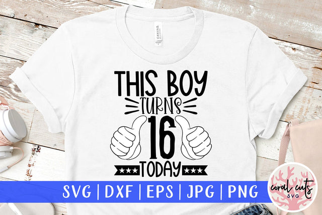 This boy turns 16 today - Birthday SVG EPS DXF PNG Cutting File SVG CoralCutsSVG 