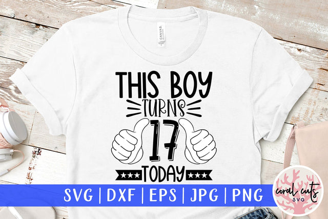 This boy turns 17 today - Birthday SVG EPS DXF PNG Cutting File SVG CoralCutsSVG 