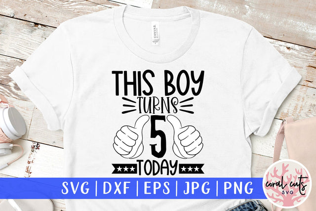 This boy turns 5 today - Birthday SVG EPS DXF PNG Cutting File SVG CoralCutsSVG 