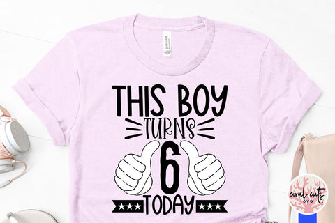 This boy turns 6 today - Birthday SVG EPS DXF PNG Cutting File SVG CoralCutsSVG 