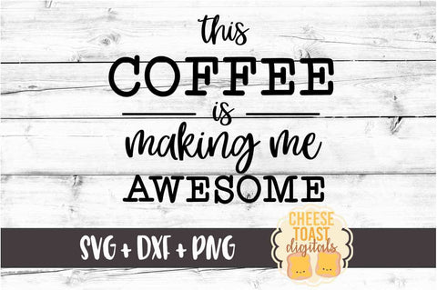 This Coffee Is Making Me Awesome - Coffee SVG PNG DXF Cut Files SVG Cheese Toast Digitals 