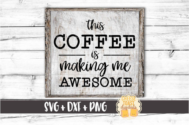 This Coffee Is Making Me Awesome - Coffee SVG PNG DXF Cut Files SVG Cheese Toast Digitals 