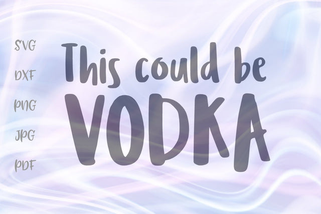 This Could Be Vodka SVG, PNG, DXF, PDF, JPG SVG Digitals by Hanna 