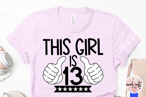 This girl is 13 - Birthday SVG EPS DXF PNG Cutting File SVG CoralCutsSVG 