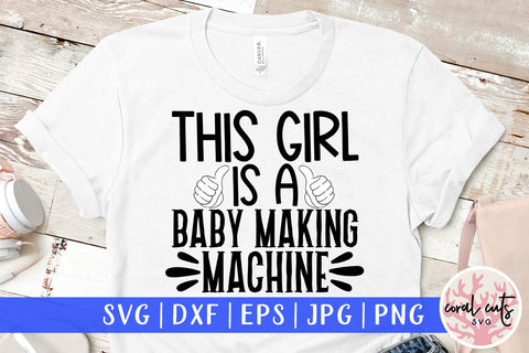 This girl is baby making machine - Wife SVG EPS DXF PNG Cutting File SVG CoralCutsSVG 