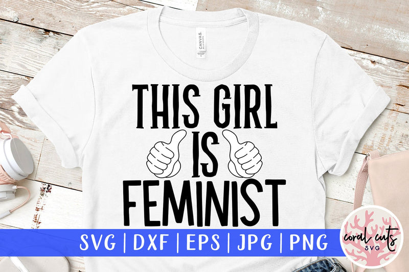 This girl is feminist - Empowerment SVG EPS DXF PNG Cutting File SVG CoralCutsSVG 