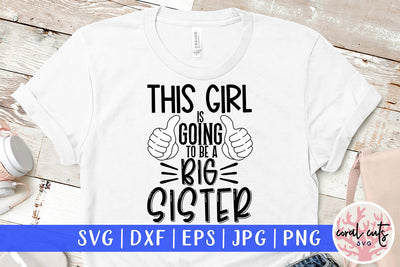 This girl is going to be a big sister - Siblings SVG EPS DXF PNG Cutting File SVG CoralCutsSVG 