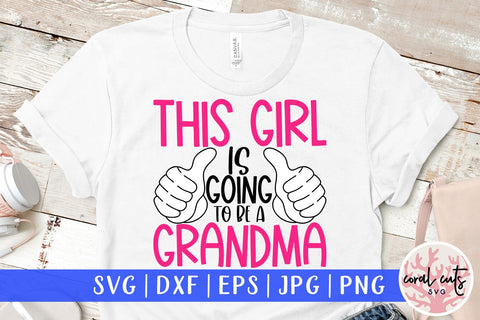 This girl is going to be a grandma - Pregnancy SVG EPS DXF PNG Cutting File SVG CoralCutsSVG 