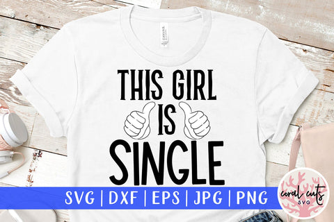 This girl is single - Breakup SVG EPS DXF PNG Cutting File SVG CoralCutsSVG 