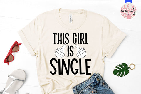 This girl is single - Breakup SVG EPS DXF PNG Cutting File SVG CoralCutsSVG 