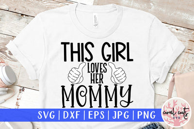 This girl loves her mommy - Family SVG EPS DXF PNG Cutting File SVG CoralCutsSVG 