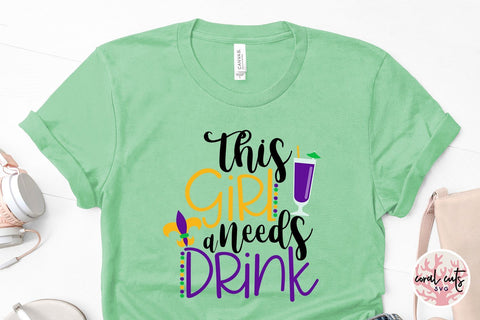 This Girl Needs A Drink - Mardi Gras SVG EPS DXF PNG SVG CoralCutsSVG 