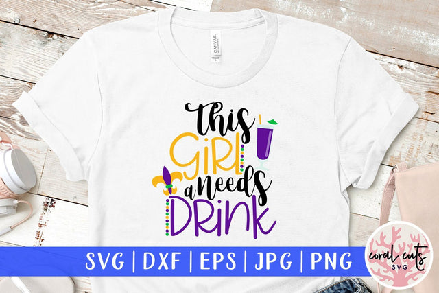 This Girl Needs A Drink - Mardi Gras SVG EPS DXF PNG SVG CoralCutsSVG 
