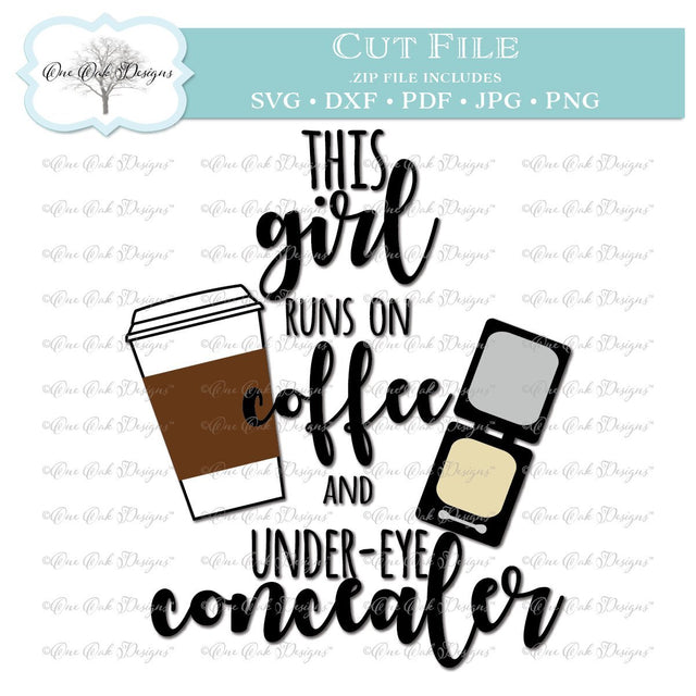 This Girl Runs on Coffee and Under-eye Concealer SVG One Oak Designs 