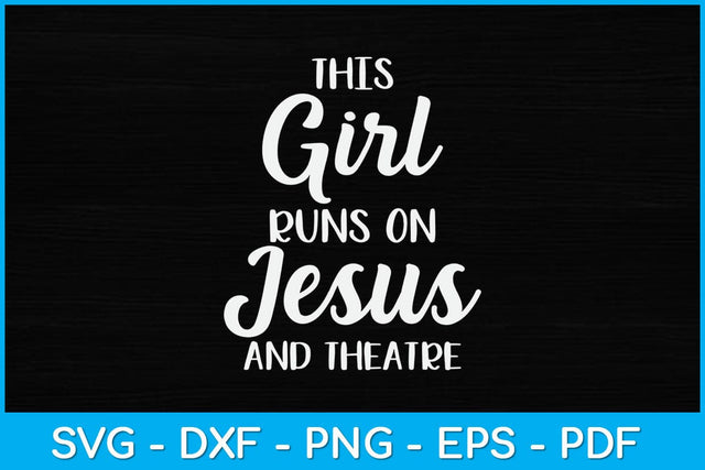 This Girl Runs on Jesus and Theatre Svg Design SVG artprintfile 