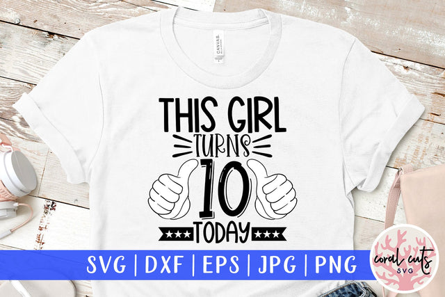 This girl turns 10 today - Birthday SVG EPS DXF PNG Cutting File SVG CoralCutsSVG 